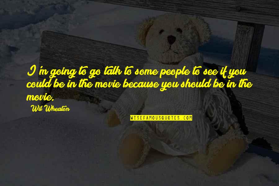 Himym Future Ted Quotes By Wil Wheaton: I'm going to go talk to some people Himym Future Ted Quotes By Wil Wheaton: I'm going to go talk to some people