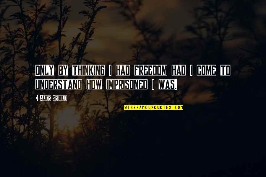 Himym S7e10 Quotes By Alice Sebold: Only by thinking I had freedom had I
