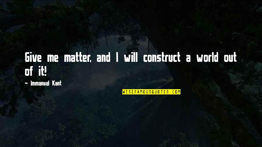 Himym S7e10 Quotes By Immanuel Kant: Give me matter, and I will construct a Himym S7e10 Quotes By Immanuel Kant: Give me matter, and I will construct a