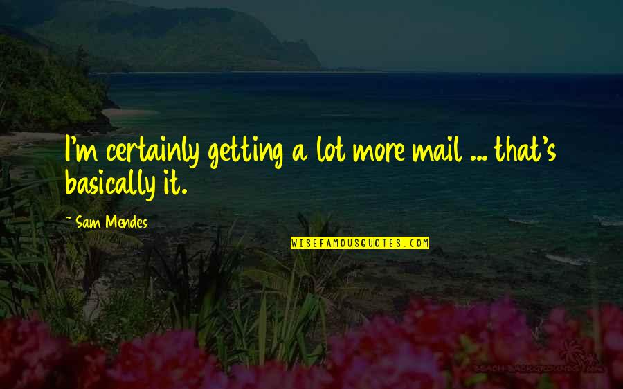 Himym S7e10 Quotes By Sam Mendes: I'm certainly getting a lot more mail ...