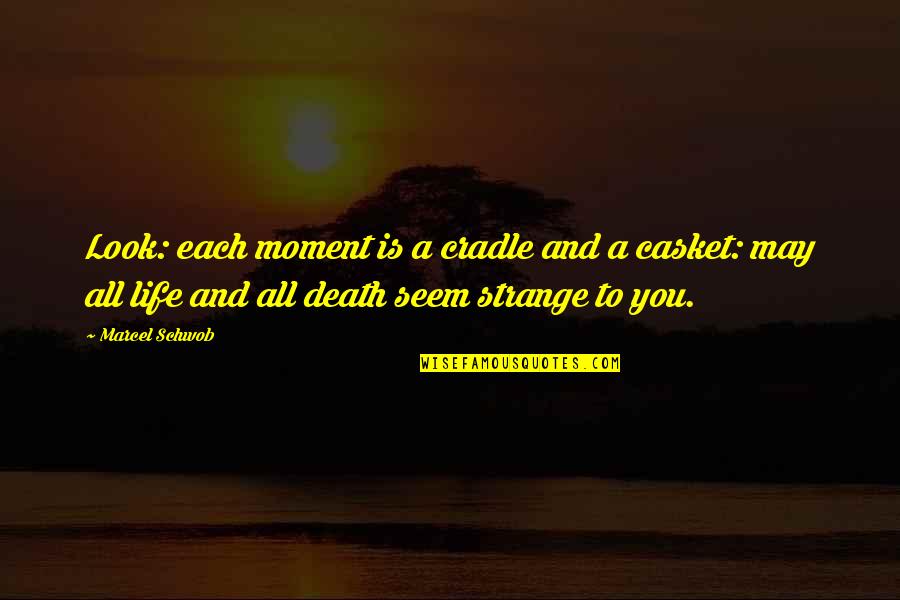 Himym S9 E17 Quotes By Marcel Schwob: Look: each moment is a cradle and a Himym S9 E17 Quotes By Marcel Schwob: Look: each moment is a cradle and a