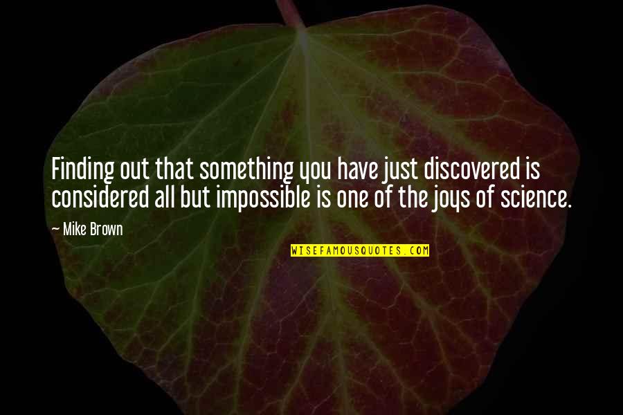 Himym S9 E17 Quotes By Mike Brown: Finding out that something you have just discovered Himym S9 E17 Quotes By Mike Brown: Finding out that something you have just discovered
