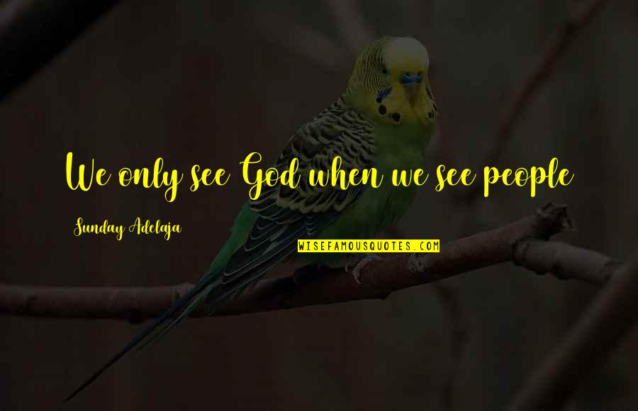 Himym Showdown Quotes By Sunday Adelaja: We only see God when we see people