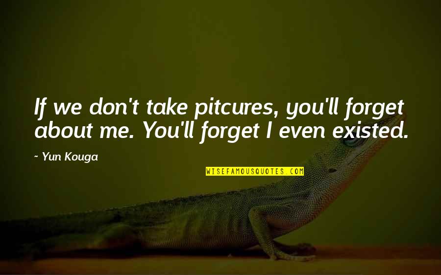 Himym The Locket Quotes By Yun Kouga: If we don't take pitcures, you'll forget about
