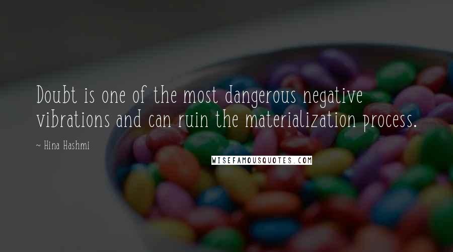 Hina Hashmi quotes: Doubt is one of the most dangerous negative vibrations and can ruin the materialization process.