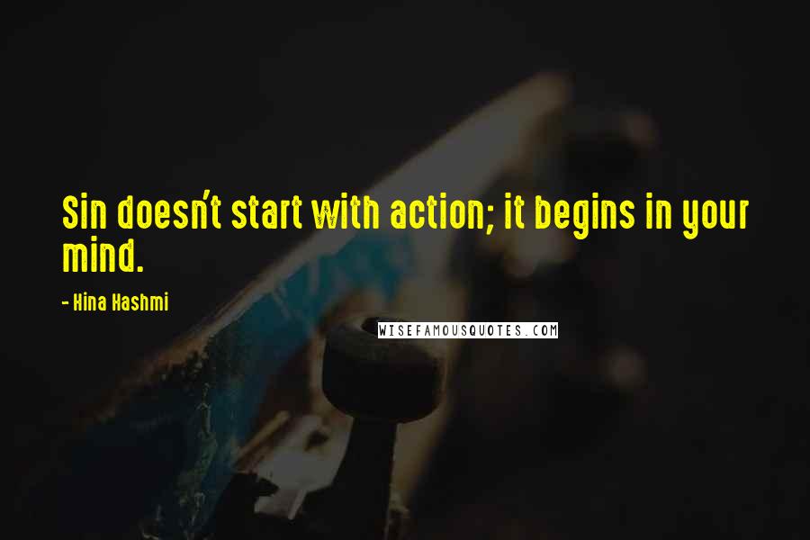 Hina Hashmi quotes: Sin doesn't start with action; it begins in your mind.