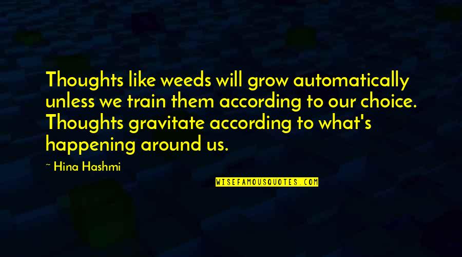 Hina Quotes By Hina Hashmi: Thoughts like weeds will grow automatically unless we