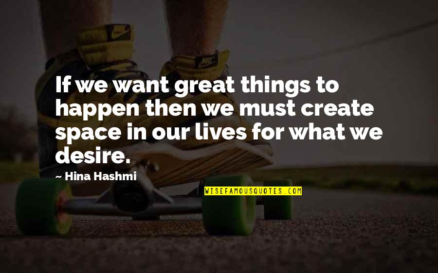 Hina Quotes By Hina Hashmi: If we want great things to happen then