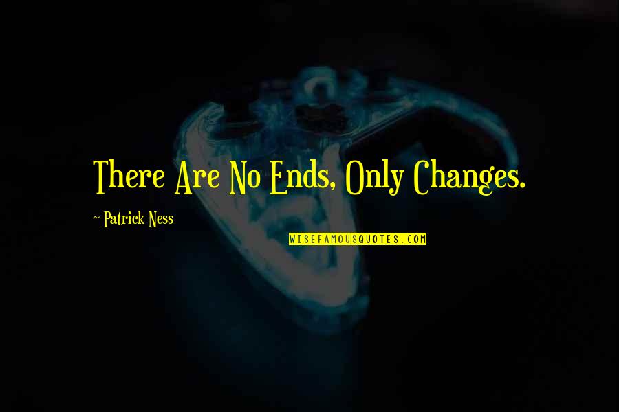 Hinaan In English Quotes By Patrick Ness: There Are No Ends, Only Changes.