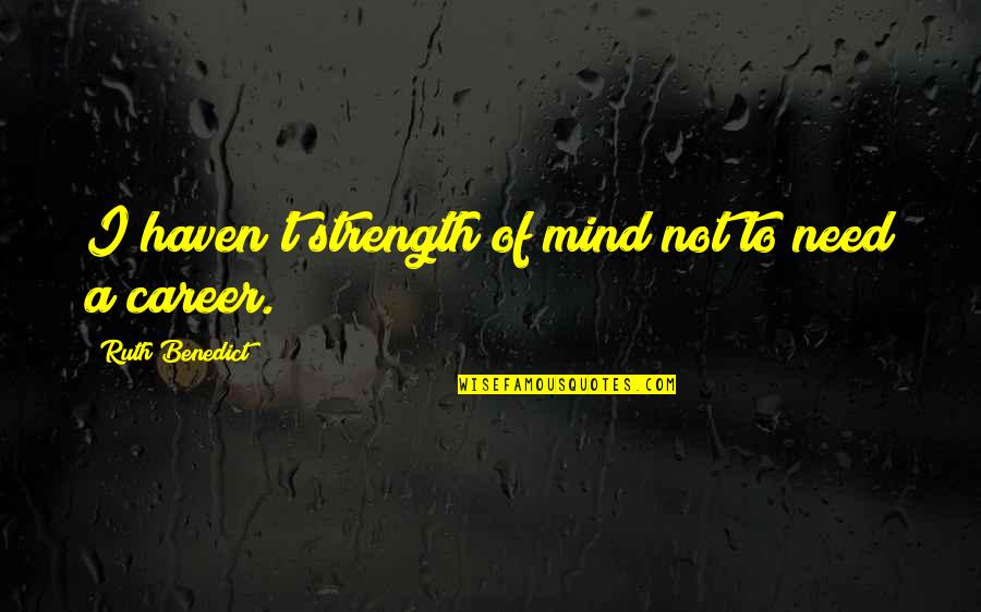 Hinaharap Quotes By Ruth Benedict: I haven't strength of mind not to need