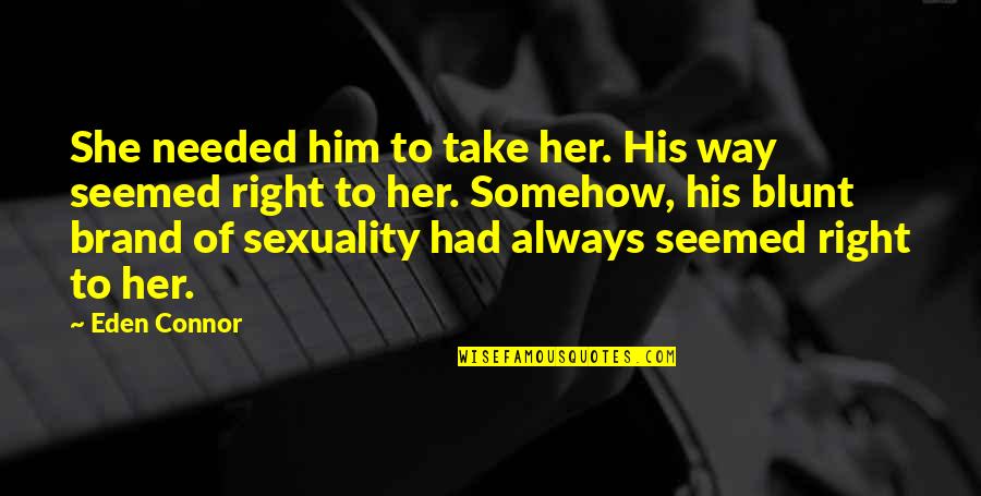 Hinakazari Quotes By Eden Connor: She needed him to take her. His way Hinakazari Quotes By Eden Connor: She needed him to take her. His way