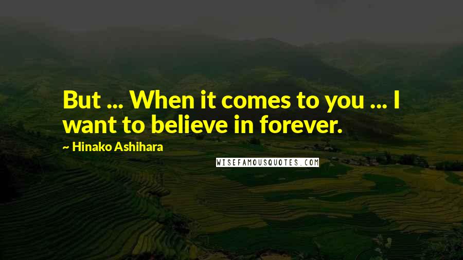 Hinako Ashihara quotes: But ... When it comes to you ... I want to believe in forever.