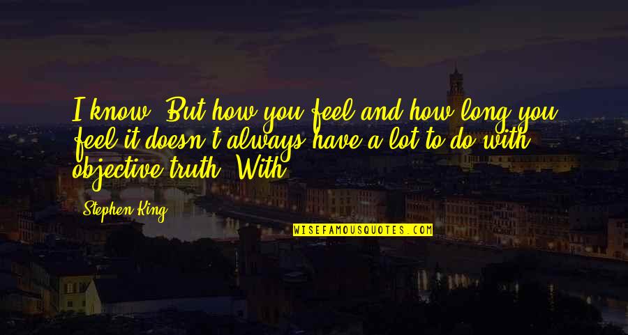 Hinako Mishuku Quotes By Stephen King: I know. But how you feel and how Hinako Mishuku Quotes By Stephen King: I know. But how you feel and how
