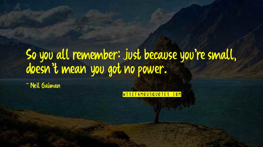 Hinami Tokyo Ghoul Quotes By Neil Gaiman: So you all remember: just because you're small,