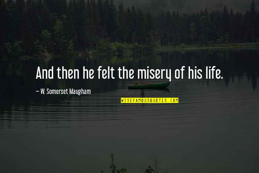 Hinamori Quotes By W. Somerset Maugham: And then he felt the misery of his Hinamori Quotes By W. Somerset Maugham: And then he felt the misery of his