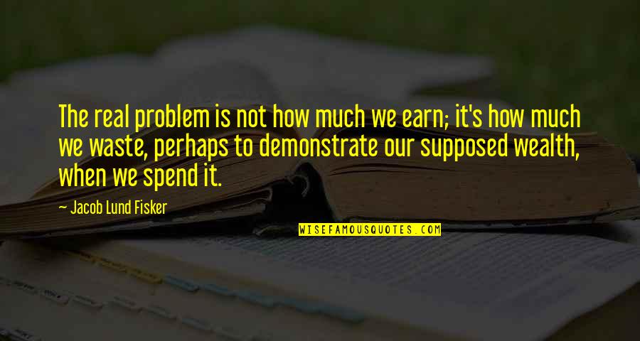 Hinanakit Na Quotes By Jacob Lund Fisker: The real problem is not how much we