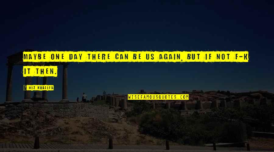 Hinanakit Na Quotes By Wiz Khalifa: Maybe one day there can be us again,