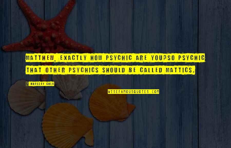 Hinata Love Quotes By Kresley Cole: Matthew, exactly how psychic are you?So psychic that