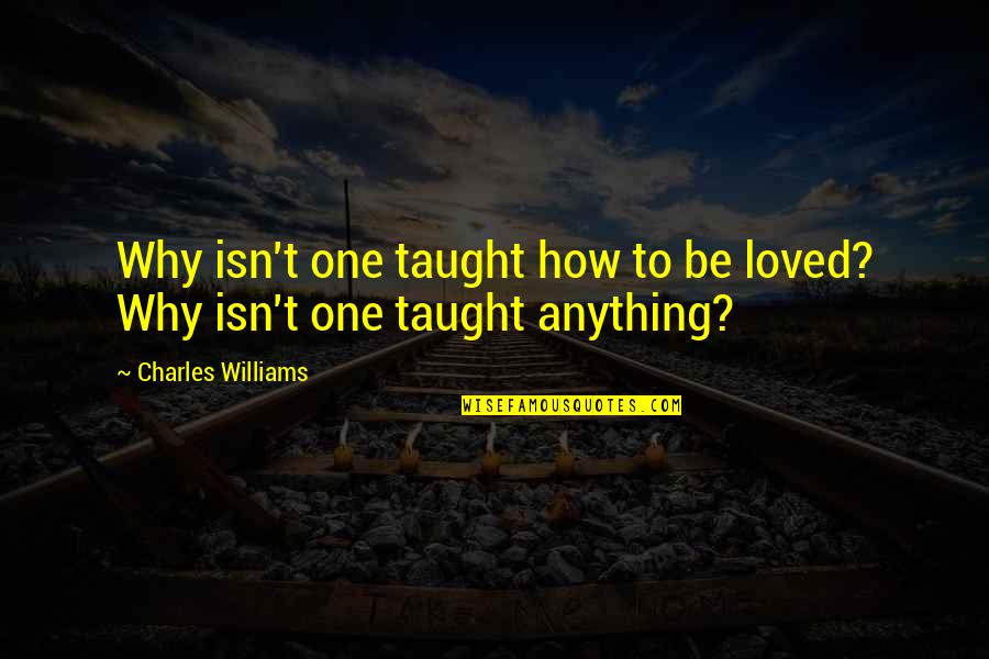 Hinata Shoyo Quotes By Charles Williams: Why isn't one taught how to be loved? Hinata Shoyo Quotes By Charles Williams: Why isn't one taught how to be loved?