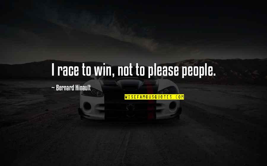 Hinault Quotes By Bernard Hinault: I race to win, not to please people.