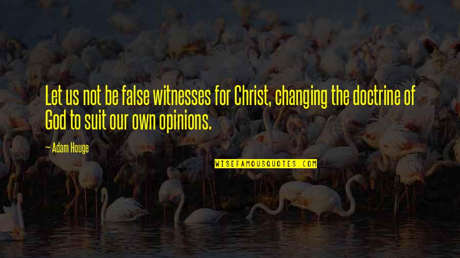 Hinausa Quotes By Adam Houge: Let us not be false witnesses for Christ,