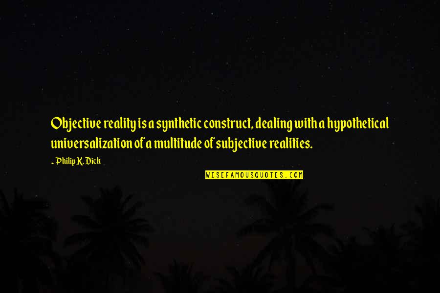 Hinausa Quotes By Philip K. Dick: Objective reality is a synthetic construct, dealing with