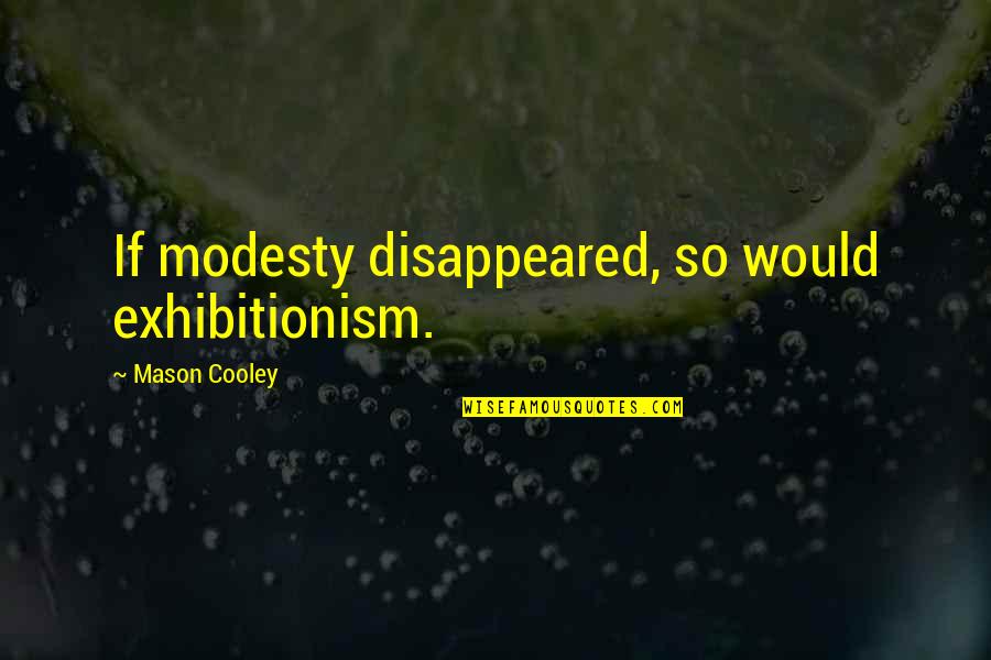 Hinbern Quotes By Mason Cooley: If modesty disappeared, so would exhibitionism.