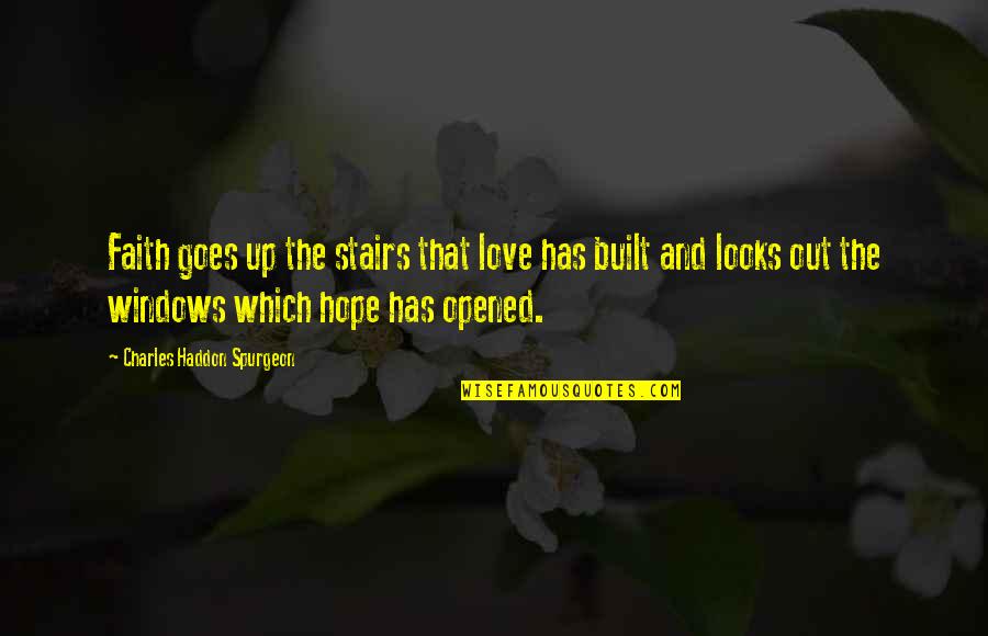 Hinc Quotes By Charles Haddon Spurgeon: Faith goes up the stairs that love has Hinc Quotes By Charles Haddon Spurgeon: Faith goes up the stairs that love has