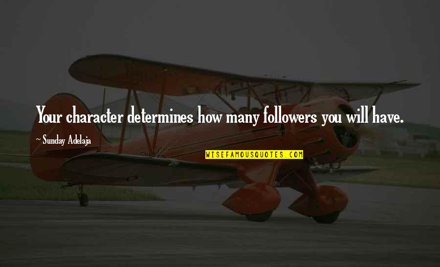 Hincar Pozos Quotes By Sunday Adelaja: Your character determines how many followers you will Hincar Pozos Quotes By Sunday Adelaja: Your character determines how many followers you will