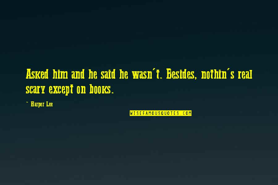 Hince In The Moment Quotes By Harper Lee: Asked him and he said he wasn't. Besides,