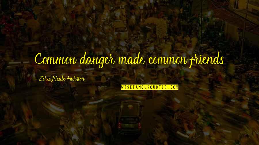 Hinchada En Quotes By Zora Neale Hurston: Common danger made common friends Hinchada En Quotes By Zora Neale Hurston: Common danger made common friends