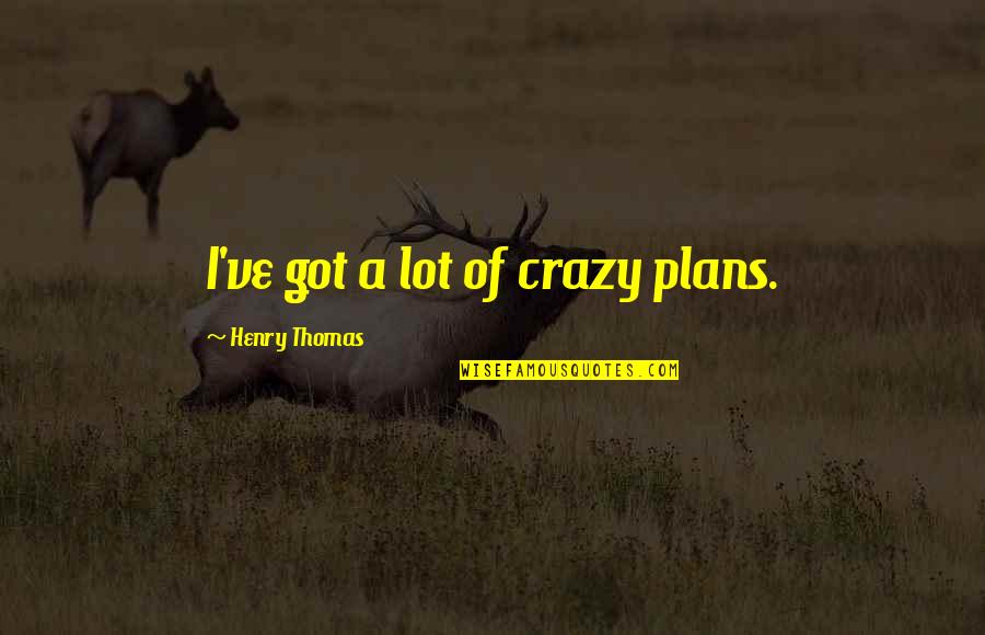 Hinchado In English Quotes By Henry Thomas: I've got a lot of crazy plans. Hinchado In English Quotes By Henry Thomas: I've got a lot of crazy plans.