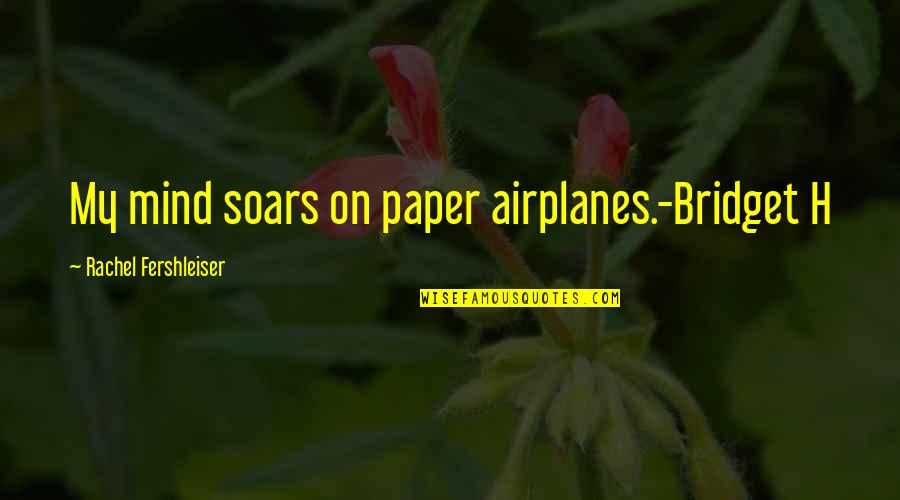 Hinchar Cara Quotes By Rachel Fershleiser: My mind soars on paper airplanes.-Bridget H