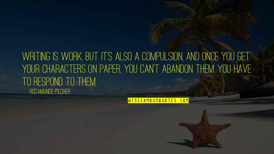 Hinchar Cara Quotes By Rosamunde Pilcher: Writing is work, but it's also a compulsion,