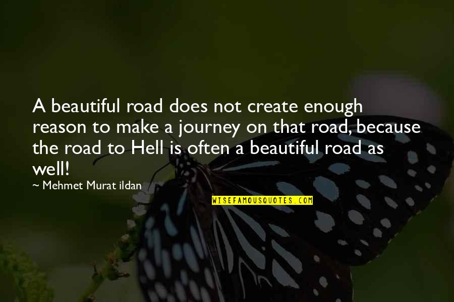 Hinchar O Quotes By Mehmet Murat Ildan: A beautiful road does not create enough reason Hinchar O Quotes By Mehmet Murat Ildan: A beautiful road does not create enough reason