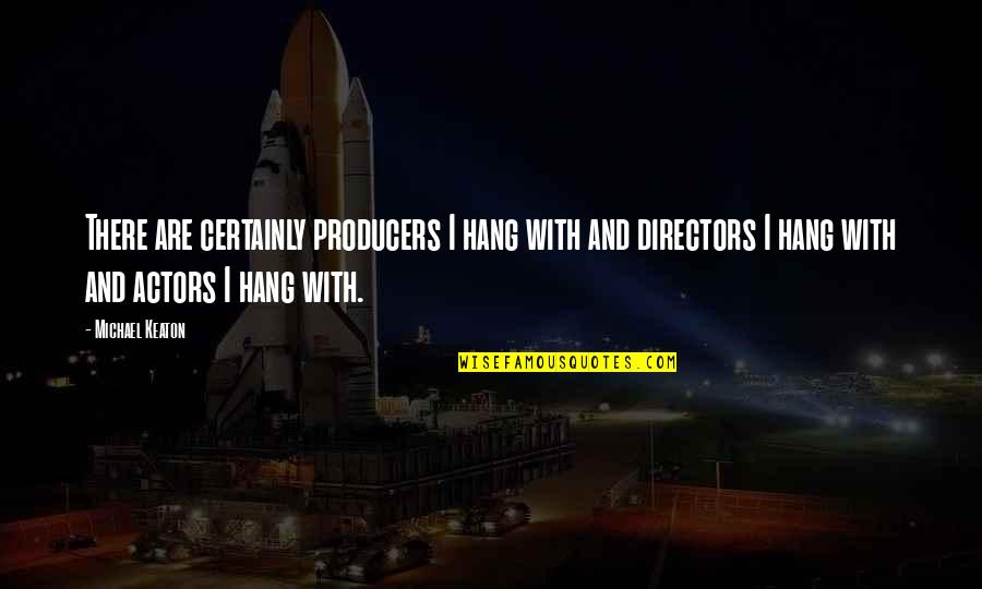 Hinchazon De Estilo Quotes By Michael Keaton: There are certainly producers I hang with and