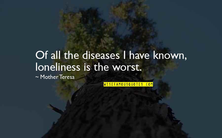 Hinchazon De Estilo Quotes By Mother Teresa: Of all the diseases I have known, loneliness