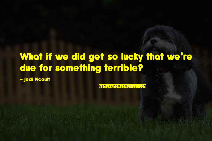 Hinchazon De Manos Quotes By Jodi Picoult: What if we did get so lucky that