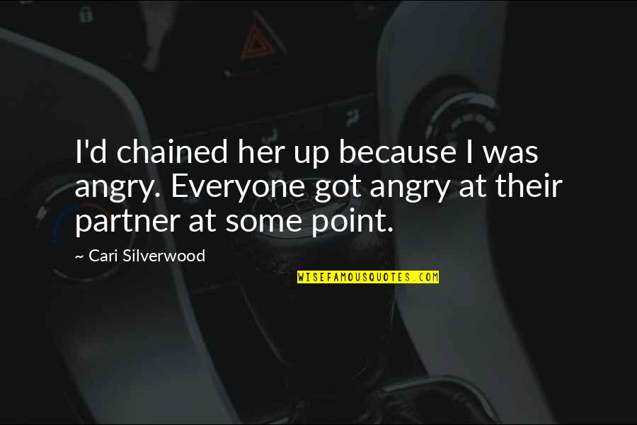 Hinchazon Quotes By Cari Silverwood: I'd chained her up because I was angry. Hinchazon Quotes By Cari Silverwood: I'd chained her up because I was angry.