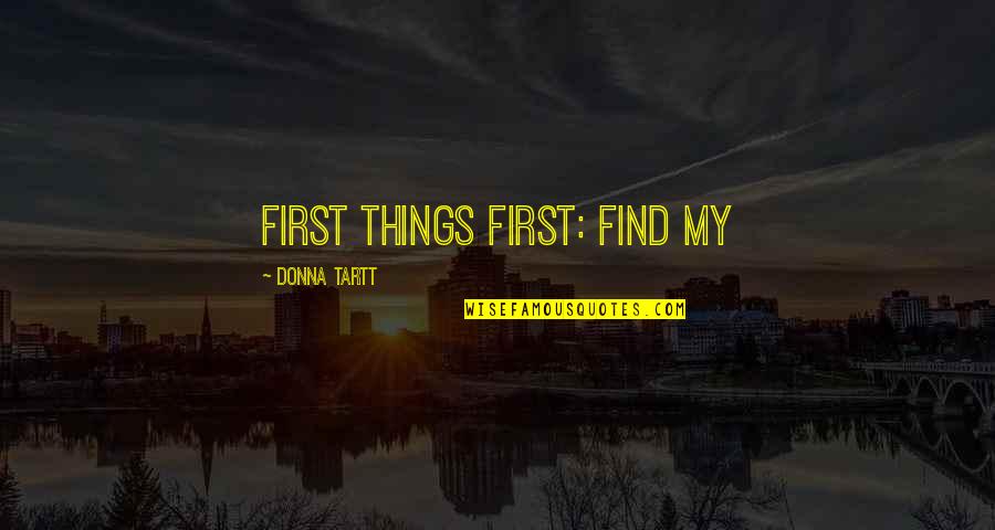 Hinchazon Quotes By Donna Tartt: First things first: find my Hinchazon Quotes By Donna Tartt: First things first: find my