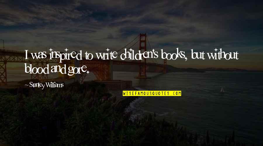 Hinchazon Quotes By Stanley Williams: I was inspired to write children's books, but Hinchazon Quotes By Stanley Williams: I was inspired to write children's books, but