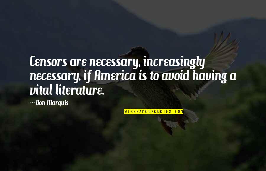 Hinchliffe Miniatures Quotes By Don Marquis: Censors are necessary, increasingly necessary, if America is