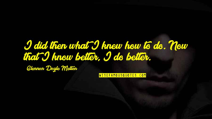 Hinchman Racing Quotes By Glennon Doyle Melton: I did then what I knew how to Hinchman Racing Quotes By Glennon Doyle Melton: I did then what I knew how to