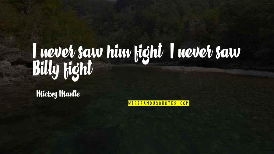 Hinckle Quotes By Mickey Mantle: I never saw him fight. I never saw Hinckle Quotes By Mickey Mantle: I never saw him fight. I never saw