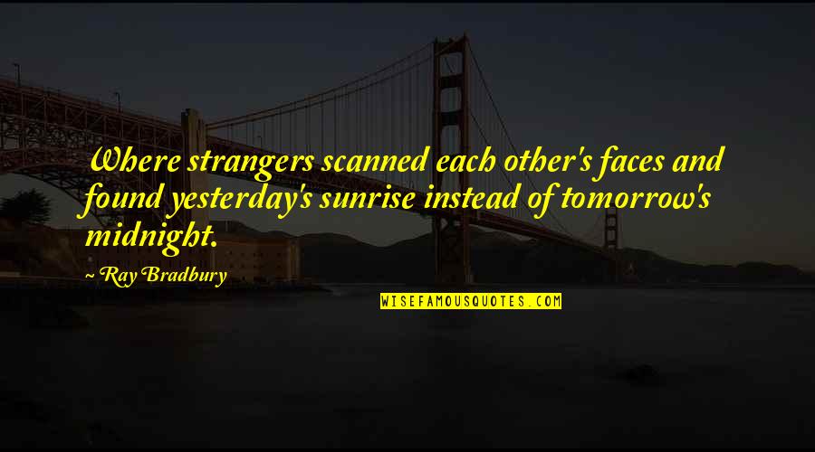 Hinckle Quotes By Ray Bradbury: Where strangers scanned each other's faces and found