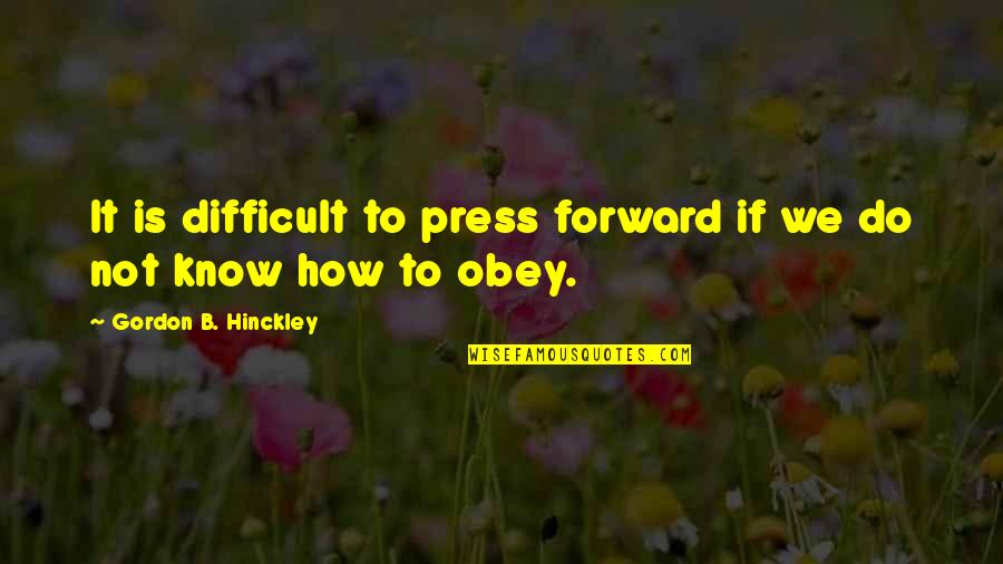 Hinckley Quotes By Gordon B. Hinckley: It is difficult to press forward if we