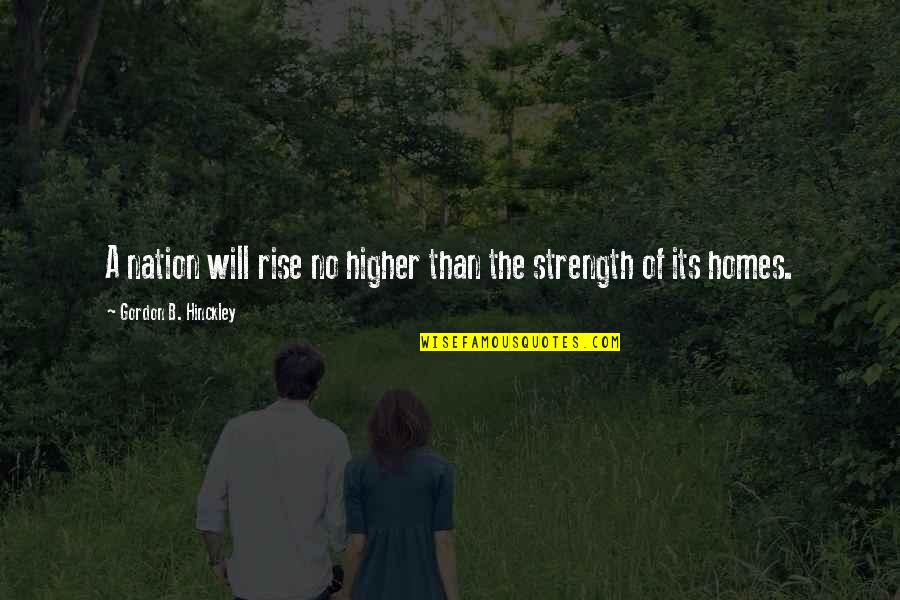 Hinckley Quotes By Gordon B. Hinckley: A nation will rise no higher than the