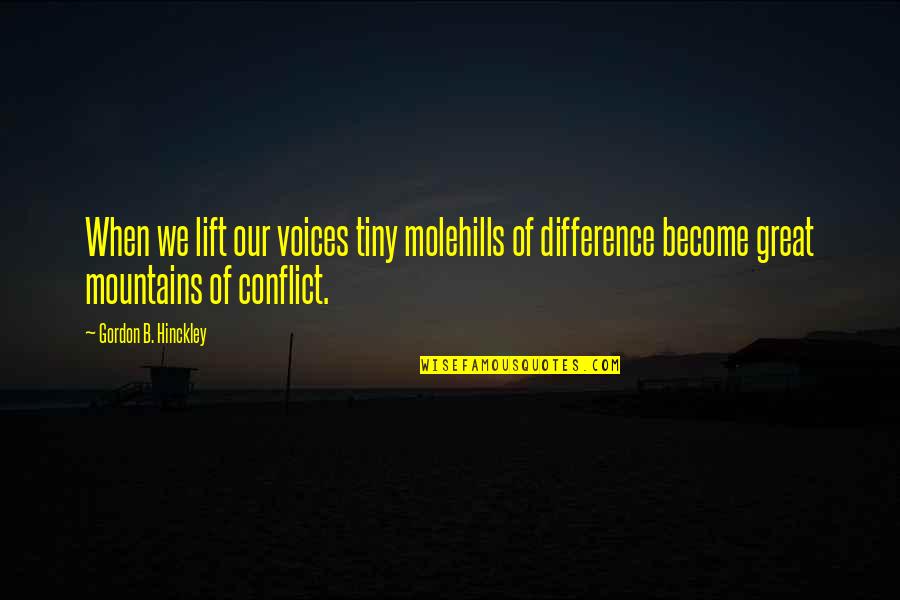 Hinckley Quotes By Gordon B. Hinckley: When we lift our voices tiny molehills of