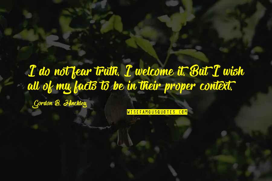 Hinckley Quotes By Gordon B. Hinckley: I do not fear truth. I welcome it.