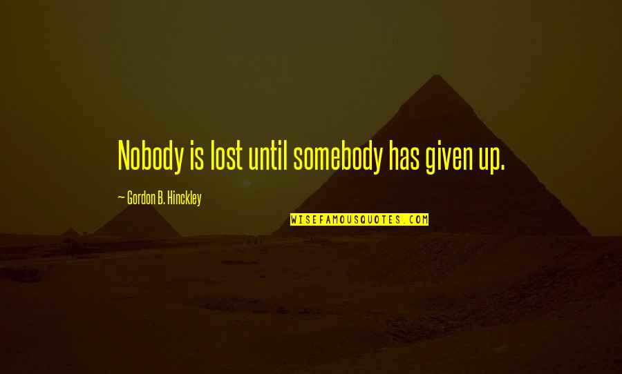 Hinckley Quotes By Gordon B. Hinckley: Nobody is lost until somebody has given up.